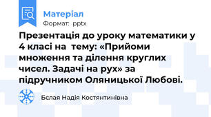 Презентація до уроку математики у 4 класі на  тему: «Прийоми множення та ділення круглих чисел. Задачі на рух» за підручником Оляницької Любові.