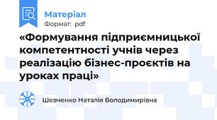 «Формування підприємницької компетентності учнів через реалізацію бізнес-проєктів на уроках праці»