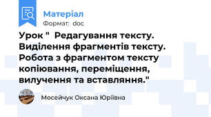 Урок "  Редагування тексту. Виділення фрагментів тексту. Робота з фрагментом тексту копіювання, переміщення, вилучення та вставляння."