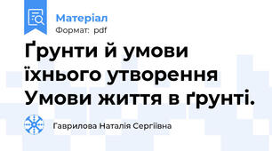 Ґрунти й умови їхнього утворення Умови життя в ґрунті.