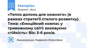 «Тепло долонь для кожного» (в рамках стратегії сталого розвитку).  Тема: «Емоційний компас у тривожному світі: виховуємо стійкість» Вік: 5-6 років.