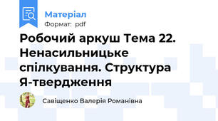 Робочий аркуш Тема 22. Ненасильницьке спілкування. Структура Я-твердження