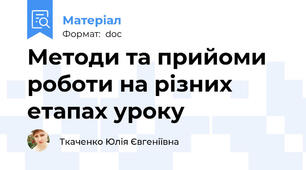 Методи та прийоми роботи на різних етапах уроку