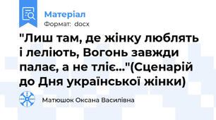 "Лиш там, де жінку люблять і леліють, Вогонь завжди палає, а не тліє..."(Сценарій до Дня української жінки)