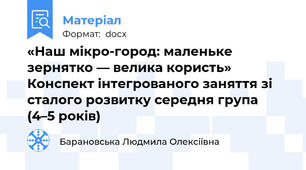 «Наш мікро-город: маленьке зернятко — велика користь» Конспект інтегрованого заняття зі сталого розвитку середня група (4–5 років)