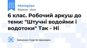 6 клас. Робочий аркуш до теми: "Штучні водойми і водотоки" Так - Ні