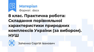8 клас. Практична робота: Складання порівняльної характеристики природних комплексів України (за вибором). НУШ