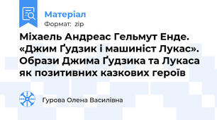Міхаель Андреас Гельмут Енде. «Джим Ґудзик і машиніст Лукас». Образи Джима Ґудзика та Лукаса як позитивних казкових героїв