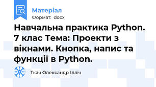 Навчальна практика Python. 7 клас Тема: Проекти з вікнами. Кнопка, напис та функції в Python.