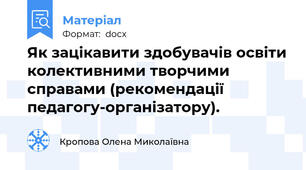 Як зацікавити здобувачів освіти колективними творчими справами (рекомендації педагогу-організатору).