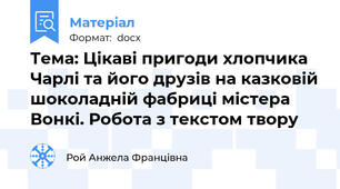 Тема: Цікаві пригоди хлопчика Чарлі та його друзів на казковій шоколадній фабриці містера Вонкі. Робота з текстом твору
