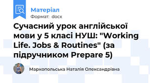 Сучасний урок англійської мови у 5 класі НУШ: "Working Life. Jobs & Routines" (за підручником Prepare 5)