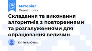 Складання та виконання алгоритмів з повтореннями та розгалуженнями для опрацювання величин