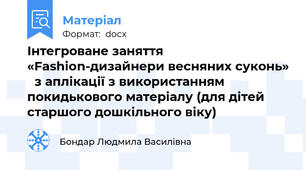 Інтегроване заняття «Fashion-дизайнери весняних суконь» 	з аплікації з використанням покидькового матеріалу (для дітей старшого дошкільного віку)