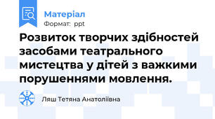 Розвиток творчих здібностей засобами театрального мистецтва у дітей з важкими порушеннями мовлення.
