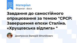 Завдання до самостійного опрацювання за темою "СРСР: Завершення епохи Сталіна. «Хрущовська відлига» "