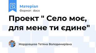 Проект " Село моє, для мене ти єдине"