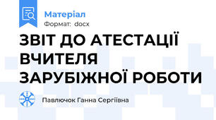ЗВІТ ДО АТЕСТАЦІЇ ВЧИТЕЛЯ ЗАРУБІЖНОЇ РОБОТИ