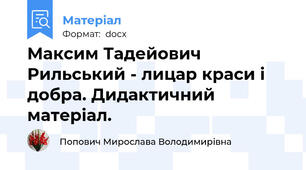 Максим Тадейович Рильський - лицар краси і добра. Дидактичний матеріал.