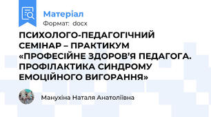 ПСИХОЛОГО-ПЕДАГОГІЧНИЙ СЕМІНАР – ПРАКТИКУМ   «ПРОФЕСІЙНЕ ЗДОРОВ’Я ПЕДАГОГА.  ПРОФІЛАКТИКА СИНДРОМУ ЕМОЦІЙНОГО ВИГОРАННЯ»