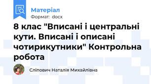 8 клас "Вписані і центральні кути. Вписані і описані чотирикутники" Контрольна робота