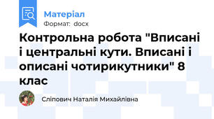 Контрольна робота "Вписані і центральні кути. Вписані і описані чотирикутники" 8 клас