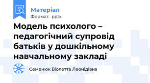 Модель психолого – педагогічний супровід батьків у дошкільному навчальному закладі