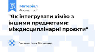 "Як інтегрувати хімію з іншими предметами: міждисциплінарні проєкти"