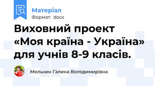 Виховний проект «Моя країна - Україна» для учнів 8-9 класів.