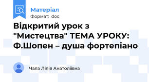 Відкритий урок з "Мистецтва" ТЕМА УРОКУ:  Ф.Шопен – душа фортепіано