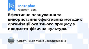 Ефективне планування та використання ефективних методик організації освітнього процесу з предмета  фізична культура.