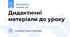 Дидактичні  матеріали до уроку