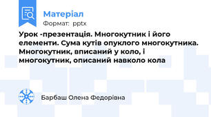 Урок -презентація. Многокутник і його елементи. Сума кутів опуклого многокутника. Многокутник, вписаний у коло, і многокутник, описаний навколо кола