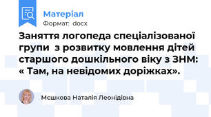 Заняття логопеда спеціалізованої групи  з розвитку мовлення дітей старшого дошкільного віку з ЗНМ: « Там, на невідомих доріжках».
