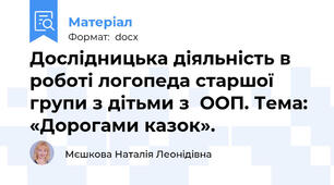 Дослідницька діяльність в роботі логопеда старшої групи з дітьми з  ООП. Тема: «Дорогами казок».