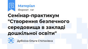 Семінар-практикум "Створення безпечного середовища в закладі дошкільної освіти"