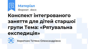 Конспект інтегрованого заняття для дітей старшої групи Тема: «Рятувальна експедиція»