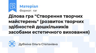 Ділова гра "Створення творчих майстерень" (розвиток творчих здібностей дошкільників засобами естетичного виховання)