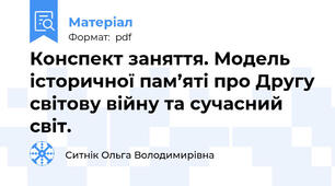 Конспект заняття. Модель історичної пам’яті про Другу світову війну та сучасний світ.