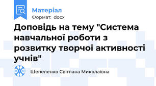 Доповідь на тему "Система навчальної роботи з розвитку творчої активності учнів"