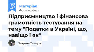 Підприємництво і фінансова грамотність тестування на тему "Податки в Україні, що, навіщо і як"