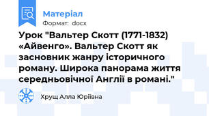 Урок "Вальтер Скотт (1771-1832) «Айвенго». Вальтер Скотт як засновник жанру історичного    роману. Широка панорама життя середньовічної Англії в романі."