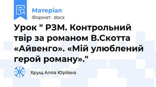 Урок " РЗМ. Контрольний твір за романом В.Скотта «Айвенго». «Мій улюблений герой роману»."