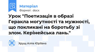 Урок "Поетизація в образі Геракла могутності та мужності, що покликані на боротьбу зі злом. Керінейська лань."