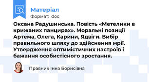 Оксана Радушинська. Повість «Метелики в крижаних панцирах». Моральні позиції Артема, Олега, Карини, Ядвіги. Вибір правильного шляху до здійснення мрії. Утвердження оптимістичних настроїв і бажання особистісного зростання.