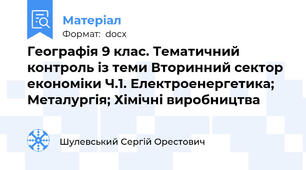 Географія 9 клас. Тематичний контроль із теми Вторинний сектор економіки Ч.1. Електроенергетика; Металургія; Хімічні виробництва