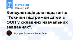 Консультація для педагогів: “Техніки підтримки дітей з ООП у складних навчальних завданнях”.