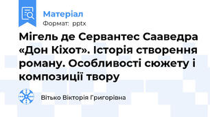 Мігель де Сервантес Сааведра «Дон Кіхот». Історія створення роману. Особливості сюжету і композиції твору