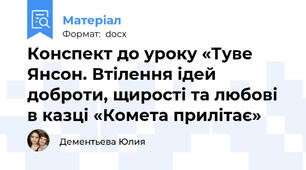 Конспект до уроку «Туве Янсон. Втілення ідей доброти, щирості та любові в казці «Комета прилітає»