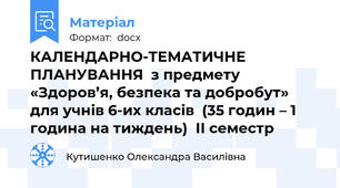КАЛЕНДАРНО-ТЕМАТИЧНЕ ПЛАНУВАННЯ  з предмету «Здоров’я, безпека та добробут»  для учнів 6-их класів  (35 годин – 1 година на тиждень)  ІІ семестр